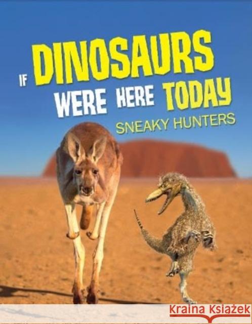 If Dinosaurs Were Here Today: Sneaky Hunters