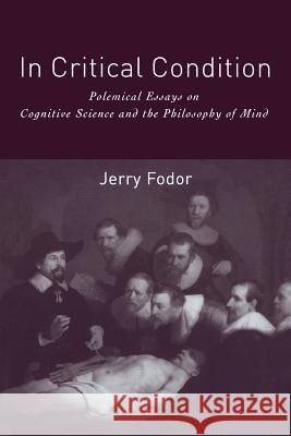 In Critical Condition: Polemical Essays on Cognitive Science and the Philosophy of Mind - stan bdb 9780262561280