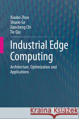 Industrial Edge Computing: Architecture, Optimization and Applications