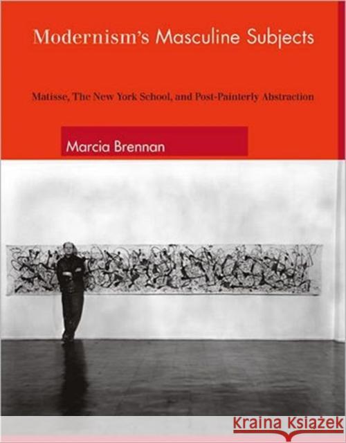 Modernism's Masculine Subjects : Matisse, the New York School, and Post-Painterly Abstraction - stan bdb 9780262025713
