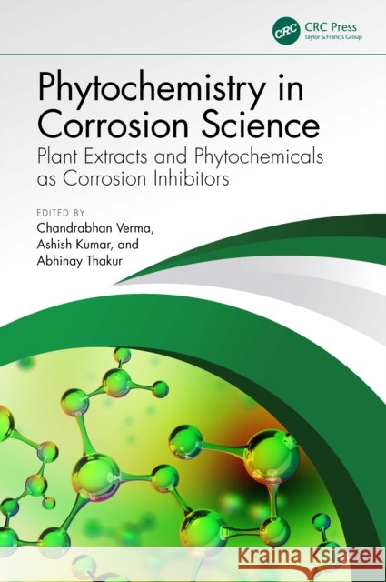 Phytochemistry in Corrosion Science: Plant Extracts and Phytochemicals as Corrosion Inhibitors