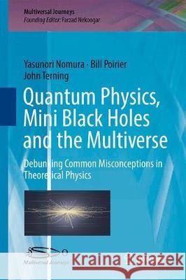 Quantum Physics, Mini Black Holes, and the Multiverse: Debunking Common Misconceptions in Theoretical Physics