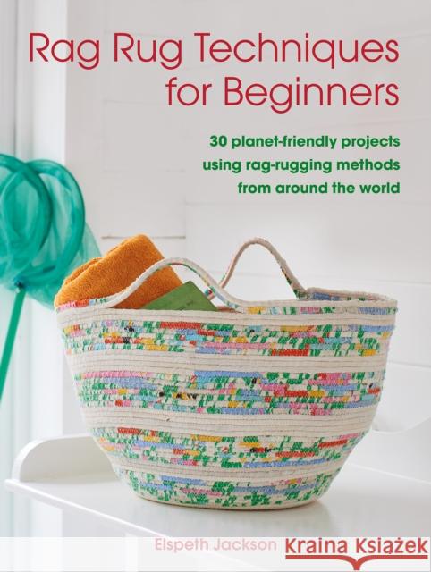 Rag Rug Techniques for Beginners: 30 Planet-Friendly Projects Using Rag-Rugging Methods from Around the World