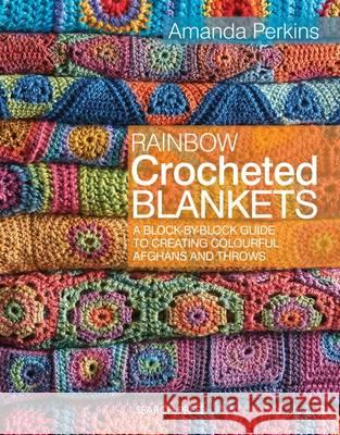 Rainbow Crocheted Blankets A Block-by-Block Guide to Creating Colourful Afghans and Throws