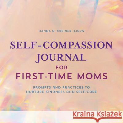 Self-Compassion Journal for First-Time Moms: Prompts and Practices to Nurture Kindness and Self-Care
