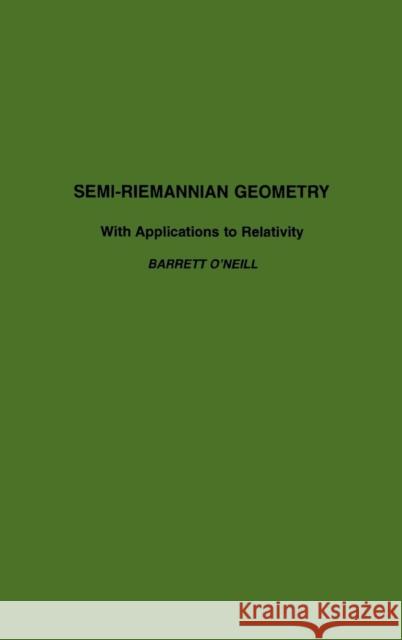 Semi-Riemannian Geometry with Applications to Relativity: Volume 103