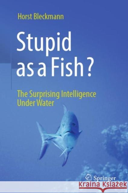 Stupid as a Fish?: The Surprising Intelligence Under Water