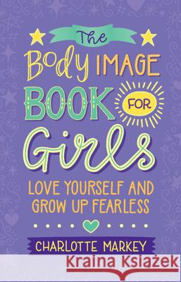 The Body Image Book for Girls : Love Yourself and Grow Up Fearless