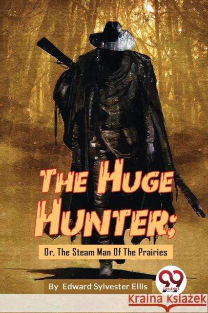 The Huge Hunter; Or, The Steam Man Of The Prairies
