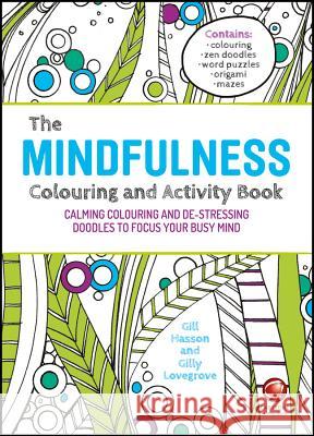 The Mindfulness Colouring and Activity Book : Calming Colouring and De-stressing Doodles to Focus Your Busy Mind
