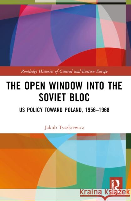 The Open Window Into the Soviet Bloc: Us Policy Toward Poland, 1956-1968
