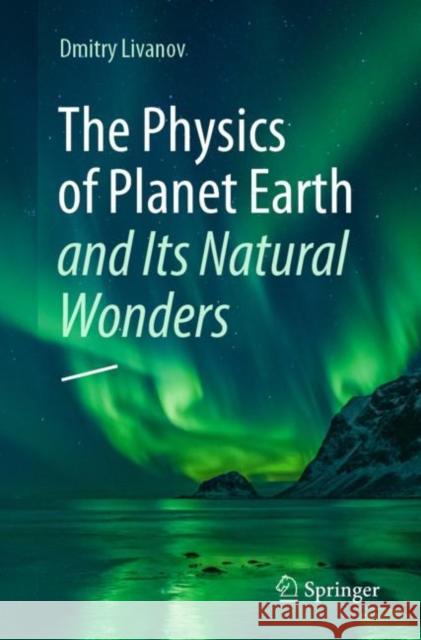 The Physics of Planet Earth and Its Natural Wonders