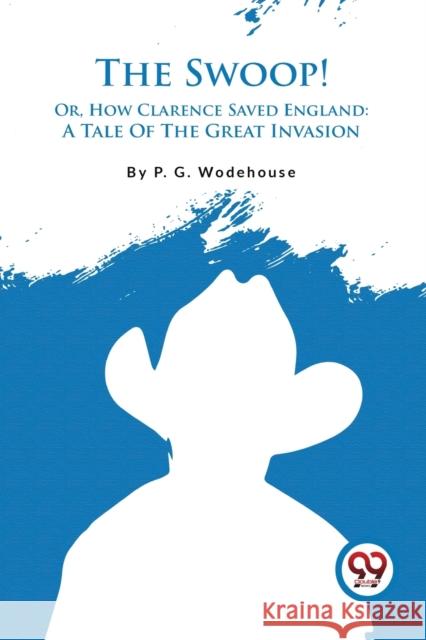 The Swoop! Or, How Clarence Saved England: A Tale Of The Great Invasion
