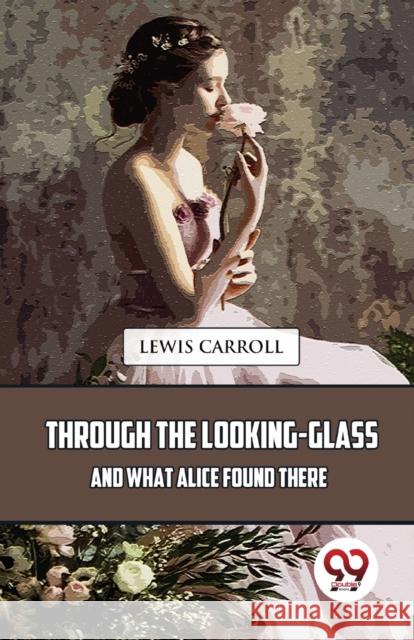 Through The Looking-Glass And What Alice Found There