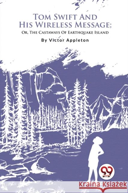 Tom Swift And His Wireless Message; Or, The Castaways Of Earthquake Island
