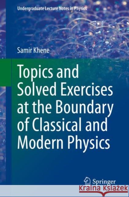 Topics and Solved Exercises at the Boundary of Classical and Modern Physics