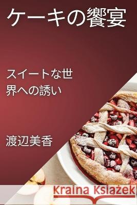ケーキの饗宴: スイートな世界への誘い 渡辺 美香 9781835500101 Not Avail - książka