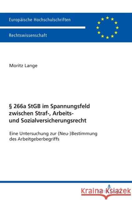 § 266a StGB im Spannungsfeld zwischen Straf-, Arbeits- und Sozialversicherungsrecht; Eine Untersuchung zur (Neu-)Bestimmung des Arbeitgeberbegriffs Lange, Moritz 9783631760116 Peter Lang (JL) - książka