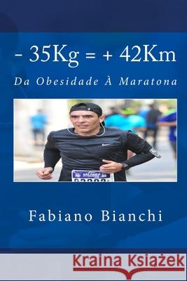 - 35Kg = + 42Km: Da Obesidade à Maratona Bianchi, Fabiano 9781539795612 Createspace Independent Publishing Platform - książka