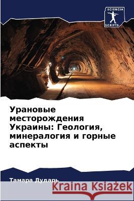 Урановые месторождения Украины:  Тамара Дударь 9786205347911 Sciencia Scripts - książka