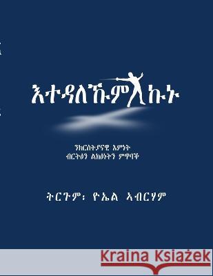 እተዳለኹም ኩኑ: ንክርስትያናዊ እምነት ብርትዕን ልክǢ ዮኤል ኣብርሃም 9781778097225 Lulu Press - książka