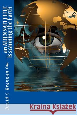. . . an ALIEN SATELLITE is scanning the Earth Brannon, David S. 9781512319736 Createspace - książka