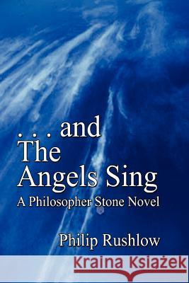 . . . and The Angels Sing: A Philosopher Stone Novel Rushlow, Philip 9781430308706 Lulu.com - książka