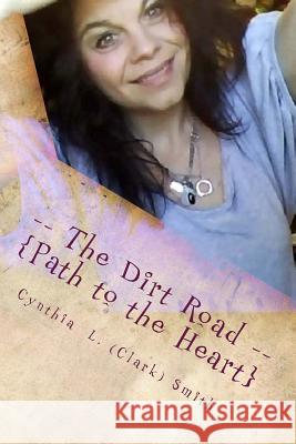 -- The Dirt Road --: Path to the Heart Cynthia L. Smith 9781490518954 Createspace - książka