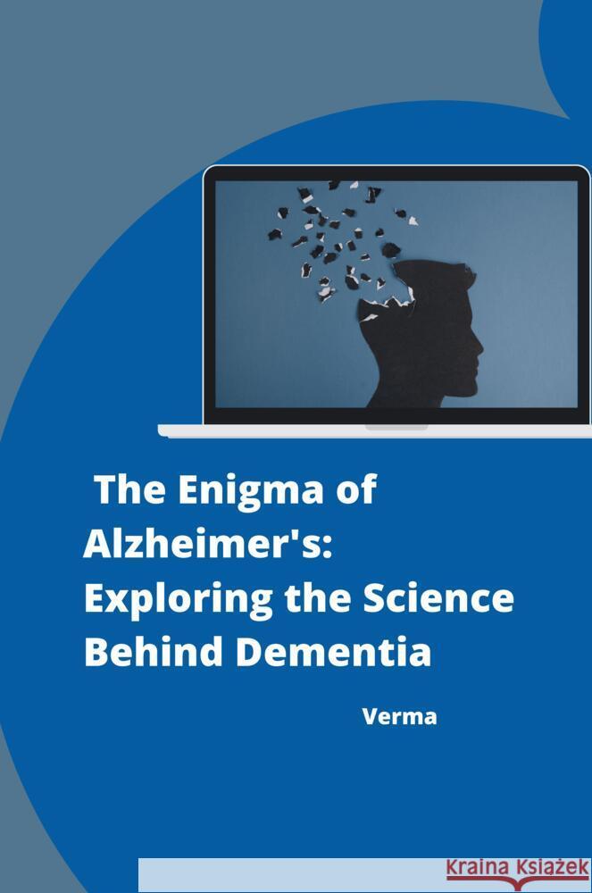 :  The Enigma of Alzheimer's: Exploring the Science Behind Dementia Verma 9783384282378 tredition - książka