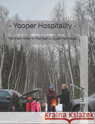 - Yooper Hospitality -: Northern Nice in Michigan's Upper Peninsula Adam Reed 9781793265333 Independently Published - książka