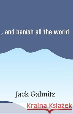 , and banish all the world Jack Galmitz 9788182538016 Cyberwit.Net - książka