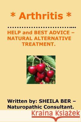 * Arthritis * Help and Best Advice - Natural Alternative Treatment. Sheila Ber. Sheila Ber 9781480043725 Createspace - książka