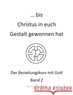 ... bis Christus in euch Gestalt gewonnen hat: Der Beziehungskurs mit Gott Band 2 Martin M. Ulrich 9783752626285 Books on Demand - książka