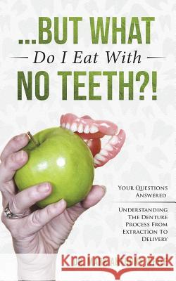 ... But What Do I Eat With No Teeth?!: Your Questions Answered: Understanding The Denture Process From Extraction to Delivery White, Mark Anthony 9781718658325 Createspace Independent Publishing Platform - książka