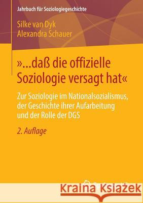 »... Daß Die Offizielle Soziologie Versagt Hat«: Zur Soziologie Im Nationalsozialismus, Der Geschichte Ihrer Aufarbeitung Und Der Rolle Der Dgs Van Dyk, Silke 9783658066369 VS Verlag für Sozialwissenschaften - książka