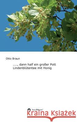 ...., dann half ein großer Pott Lindenblütentee mit Honig Otto Braun 9783743988378 Tredition Gmbh - książka