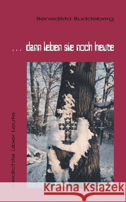 ... dann leben sie noch heute: Gedichte über Leute Buddeberg, Benedikta 9783833401510 Books on Demand - książka