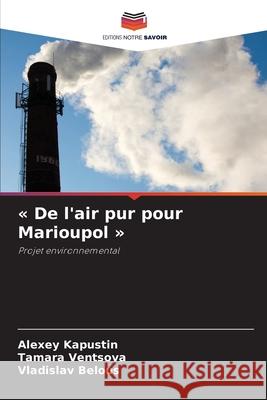 « De l'air pur pour Marioupol » Kapustin, Alexey, Ventsova, Tamara, Belous, Vladislav 9786208854652 Editions Notre Savoir - książka