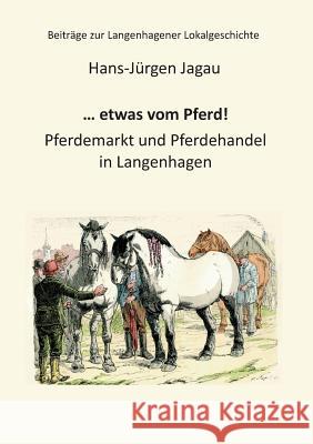... etwas vom Pferd!: Pferdemarkt und Pferdehandel in Langenhagen Jagau, Hans-Jürgen 9783744800440 Books on Demand - książka
