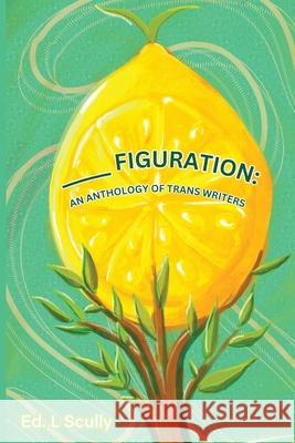 _____ figuration: an anthology of trans writers L. Scully 9781966075073 Gnashing Teeth Publishing - książka