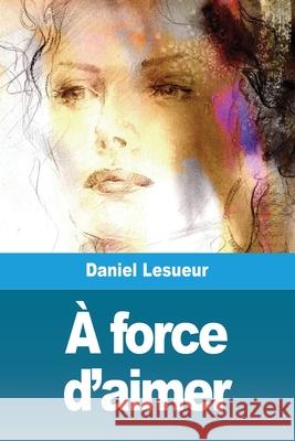 À force d'aimer Lesueur, Daniel 9783967879667 Prodinnova - książka