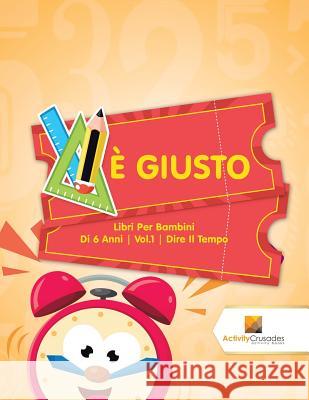 È Giusto: Libri Per Bambini Di 6 Anni Vol.1 Dire Il Tempo Activity Crusades 9780228222972 Activity Crusades - książka