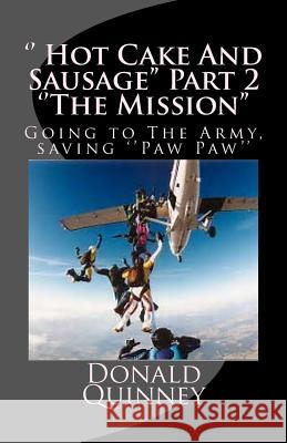 '' Hot Cake And Sausage'' Part 2 ''The Mission'': Going to The Army, saving ''Paw Paw'' Quinney, Donald James 9781541171015 Createspace Independent Publishing Platform - książka