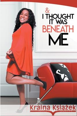 & I Thought It Was Beneath Me Michelle Smith 9781684741083 Lulu Publishing Services - książka