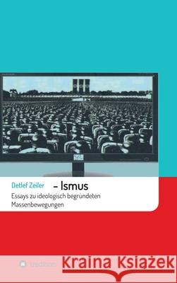 -Ismus: Essays zu ideologisch begründeten Massenbewegungen Zeiler, Detlef 9783347257177 Tredition Gmbh - książka