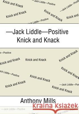 -Jack Liddle-Positive Knick and Knack Anthony Mills 9781543427264 Xlibris - książka