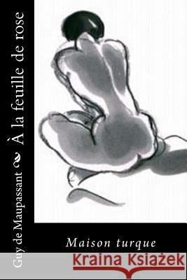 À la feuille de rose: Maison turque de Maupassant, Guy 9781530521524 Createspace Independent Publishing Platform - książka