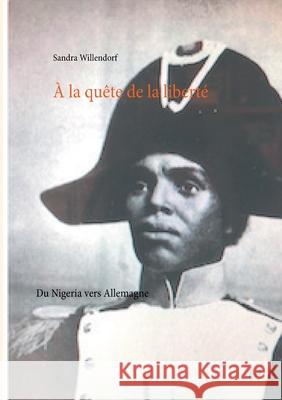 À la quête de la liberté: Du Nigeria vers l'Allemagne Sandra Willendorf 9783752644760 Books on Demand - książka