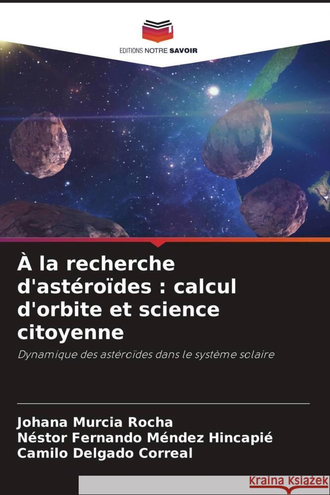 À la recherche d'astéroïdes : calcul d'orbite et science citoyenne Murcia Rocha, Johana, Méndez Hincapié, Néstor Fernando, Delgado Correal, Camilo 9786206417521 Editions Notre Savoir - książka