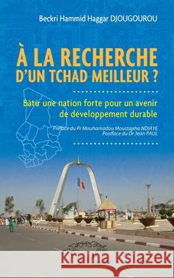 ? la recherche d'un Tchad meilleur ?: B?tir une nation forte pour un avenir de d?veloppement durable Beckri Hammid Haggar Djougourou Mouhamadou Moustapha Ndiaye Jean Paul 9782336496757 Harmattan Senegal - książka